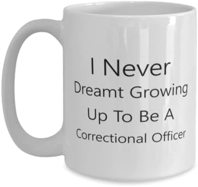 Oficial correcional Caneca, eu nunca sonhei crescendo para ser um oficial correcional, idéias de presentes únicas para o oficial correcional, copo de chá de caneca de café 15 onças.
